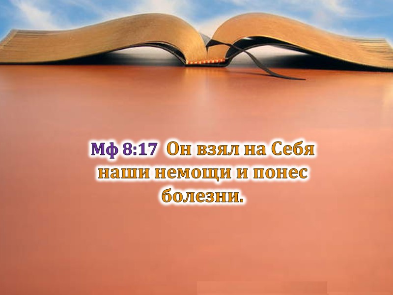 Мф 8:17  Он взял на Себя наши немощи и понес болезни.